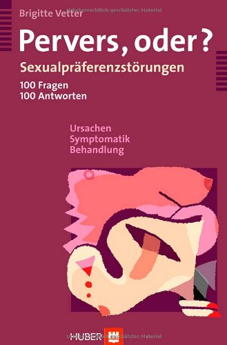 Pervers oder Sexualpräferenzstörungen; 100 Fragen 100 Antworten; Ursachen Symptomatik Behandlung