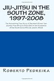 Jiu-Jitsu in the South Zone, 1997-2008: The Astonishing True Story of One Mans Eleven Year Journey from White to Black Belt in the Academies of the ... (Brazilian Jiu-Jitsu in Brazil) (Volume 1)