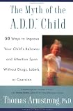 Cover of The Myth of the A.D.D Child:50 Ways to Improve Your Child's Behavior and Attention Span Without Drugs, Labels, or Coercion