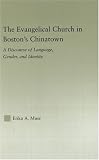 The Evangelical Church in Boston's Chinatown: A Discourse of Language, Gender, and Identity (Studies in Asian Americans: Reconceptualizing Culture, History, Politics)