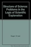 The structure of science : problems in the logic of scientific explanation