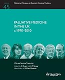 Palliative medicine in the UK, c. 1970-2010 : the transcript of a witness seminar held by the History of Modern Biomedicine Research Group, Queen Mary, University of London, on 28 February 2012