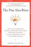 The Pun Also Rises: How the Humble Pun Revolutionized Language, Changed History, and Made Wordplay More Than Some Antics