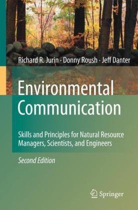 By Richard R. Jurin, Donny Roush, K. Jeffrey Danter: Environmental Communication. Second Edition: Skills and Principles for Natural Resource Managers, Scientists, and Engineers. Second (2nd) Edition