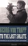 To the Last Salute: Memories of an Austrian U-Boat Commander