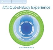 How to Have an Out-of-Body Experience: Transcend the Limits of Physical Form and Accelerate Your Spiritual Evolution