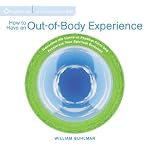 How to Have an Out-of-Body Experience by William Buhlman