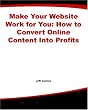 Make Your Website Work for You: How to Convert Online Content Into Profits