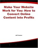 Make Your Website Work for You: How to Convert Online Content Into Profits
