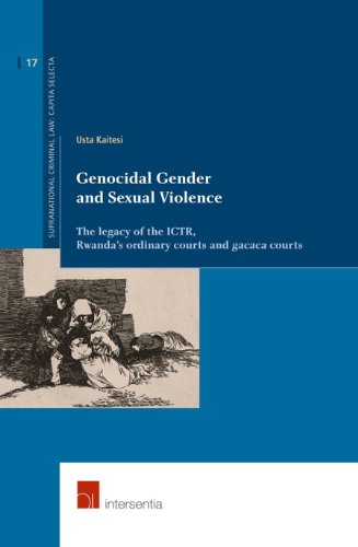 Genocidal Gender and Sexual Violence: The legacy of the ICTR, Rwanda's ordinary courts and gacaca courts (Supranational Criminal Law: Capita Selecta)
