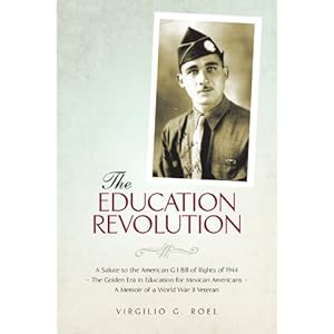 【クリックで詳細表示】The Education Revolution： A Salute to the American G I Bill of Rights of 1944 - The Golden Era in Education for Mexican Americans - A Memoir of a World War II Veteran： Virgilio G. Roel： 洋書