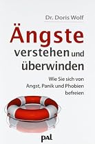 Ängste verstehen und überwinden. Wie Sie sich von Angst, Panik und Phobien befreien
