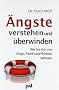 �ngste verstehen und �berwinden. Wie Sie sich von Angst, Panik und Phobien befreien