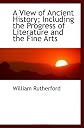 A view of ancient history;: Including the progress of literature and the fine arts
