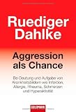 Produkt-Bild: Aggression als Chance: Be-Deutung und Aufgabe von Krankheitsbildern wie Infektion, Allergie, Rheuma, Schmerzen und Hyperaktivit&auml;t