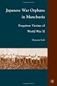 Japanese war orphans in Manchuria : forgotten victims of World War II