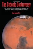 The Cydonia Controversy: The History, Science, and Implications of the Discovery of Artificial Structures on Mars
