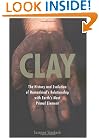 Clay: The History and Evolution of Humankind's Relationship with Earth's Most Primal Element