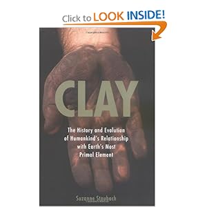 Clay: The History and Evolution of Humankind's Relationship with Earth's Most Primal Element