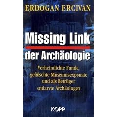 Missing Link der Arch�ologie: Verheimlichte Funde, gef�lschte Museumsexponate und als Betr�ger entlarvte Arch�ologen