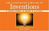 The Illustrated Timeline of Inventions: A Crash Course in Words & Pictures