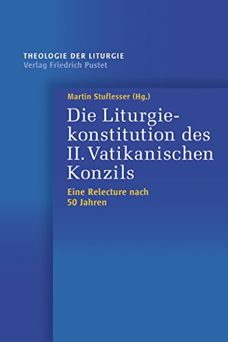 Die Liturgiekonstitution des II. Vatikanischen Konzils: Eine Relecture nach 50 Jahren (Theologie der Liturgie 7) (German Edition)