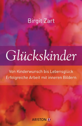 Glückskinder: Von Kinderwunsch bis Lebensglück. Erfolgreiche Arbeit mit inneren Bildern (German Edition)