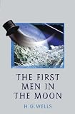 The First Men in the Moon : A Critical Text of the 1901 London First Edition, With an Introduction and Appendices (Annotated H.G. Wells, 6) (Annotated Hg Wells)