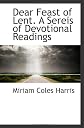 Dear Feast of Lent. A Sereis of Devotional Readings