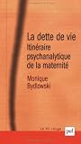 La dette de vie : Itin�raire psychanalytique de la maternit�