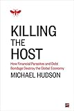Killing the Host: How Financial Parasites and Debt Bondage Destroy the Global Economy