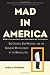 Mad in America: Bad Science, Bad Medicine, and the Enduring Mistreatment of the Mentally Ill