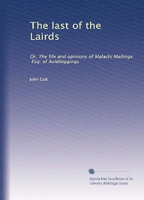 The Last of the Lairds: Or the Life and Opinions of Malachi Mailings Esq. of Auldbiggings