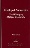 Privileged Anonymity: Writings of Madame De Lafayette (Legenda, Research Monographs in French Studies): Writings of Madame De Lafayette (Legenda, Research Monographs in French Studies)