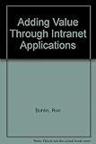 Adding value through intranet applications : a framework for creating and sharing corporate knowledge through the intranet