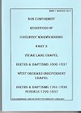 Non conformist registers of Coventry Warwickshire. Part 2, Vicar Lane Chapel, births & baptisms 1806-1837; West Orchard Independent Chapel, births & baptisms 1761-1836, burials 1799-1837