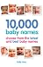10,000 Baby Names: How to choose the best name for your baby by Holly Ivins