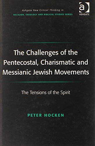 The Challenges of the Pentecostal, Charismatic and Messianic Jewish Movements (Ashgate New Critical Thinking in Religion, Theology, and Biblical Studies)