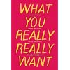 What You Really Really Want: The Smart Girl's Shame-Free Guide to Sex and Safety
