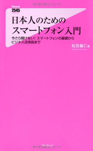 日本人のためのスマートフォン入門~今さら聞けない! スマートフォンの基礎からビジネス活用術まで~ (Forest2545Shinsyo 38)