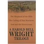 The Shepherd of the Hills, the Calling of Dan Matthews, and God and the Groceryman: A Harold Bell Wright Trilogy book cover