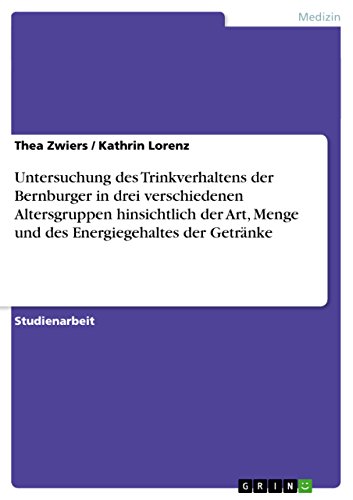 Untersuchung des Trinkverhaltens der Bernburger in drei verschiedenen Altersgruppen hinsichtlich der Art, Menge und des Energiegehaltes der Getränke (German Edition)