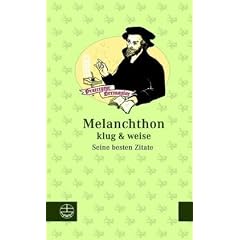 Melanchthon klug & weise: Seine besten Zitate
