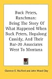  : Buck Peters, Ranchman: Being The Story Of What Happened When Buck Peters, Hopalong Cassidy, And Their Bar-20 Associates Went To Montana