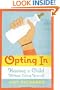 Opting In: Having a Child Without Losing Yourself