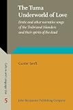 The Tuma underworld of love : erotic and other narrative songs of the Trobriand islanders and their spirits of the dead