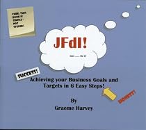 JFDI!: Success Achieving Your Business Goals and Targets in 6 Easy Steps: Success! Achieving Your Business Goals and Targets in 6 Easy Steps