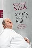 Sitting K&uuml;chenbull: Gepfefferte Erinnerungen eines Kochs - Vincent Klink