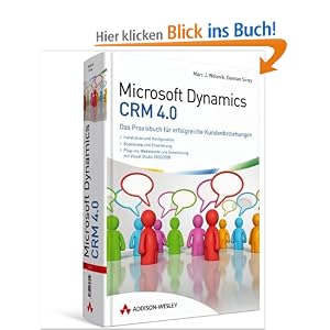 Microsoft Dynamics CRM 4.0: Das Praxisbuch für erfolgreiche Kundenbeziehungen