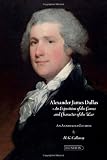Alexander James Dallas: An Exposition of the Causes and Character of the War: An Annotated Edition with an Introduction and Notes